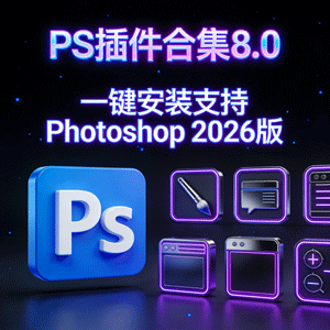 全新PS插件合集8.0震撼发布，一键安装支持 Photoshop 2026版！